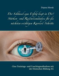 Produktbild: Der Schl&uuml;ssel zum Erfolg liegt in Dir! St&auml;rken- und Ressourcenanalyse f&uuml;r die n&auml;chsten wichtigen Karriere-Schritte