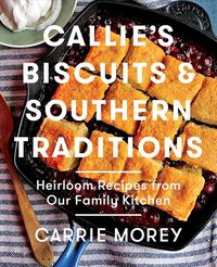 Bild vom Artikel Callie's Biscuits and Southern Traditions: Heirloom Recipes from Our Family Kitchen vom Autor Carrie Morey