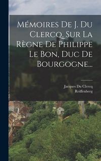 Produktbild: M&eacute;moires De J. Du Clercq, Sur La R&egrave;gne De Philippe Le Bon, Duc De Bourgogne...