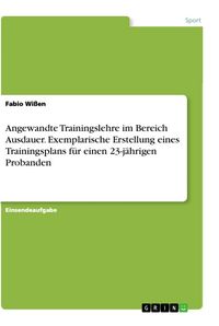 Produktbild: Angewandte Trainingslehre im Bereich Ausdauer. Exemplarische Erstellung eines Trainingsplans f&uuml;r einen 23-j&auml;hrigen Probanden