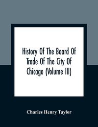 Produktbild: History Of The Board Of Trade Of The City Of Chicago (Volume III)