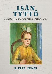 Produktbild: Isän tyttö - välähdyksiä Töölöstä 1940- ja 1950-luvuilta