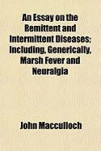 Produktbild: An Essay on the Remittent and Intermittent Diseases; Including, Generically, Marsh Fever and Neuralgia