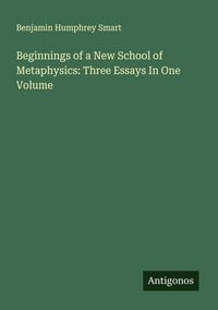 Produktbild: Beginnings of a New School of Metaphysics: Three Essays In One Volume
