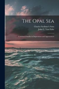 Produktbild: The Opal Sea; Continued Studies in Impressions and Appearances