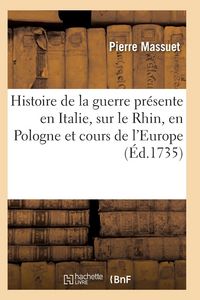 Produktbild: Histoire de la Guerre Pr&eacute;sente, Italie, Sur Le Rhin, En Pologne Et Des Cours de l'Europe