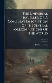 Produktbild: The Universal Traveller Or A Compleat Description Of The Several Foreign Nations Of The World