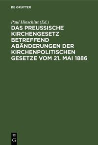Produktbild: Das preu&szlig;ische Kirchengesetz betreffend Ab&auml;nderungen der kirchenpolitischen Gesetze vom 21. Mai 1886