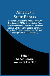 Produktbild: American State Papers; Documents, Legislative And Executive, Of The Congress Of The United States, From The First Session Of The First To The Second Session Of The Twenty-Second Congress, Inclusive