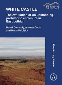 Produktbild: White Castle: The Evaluation of an Upstanding Prehistoric Enclosure in East Lothian