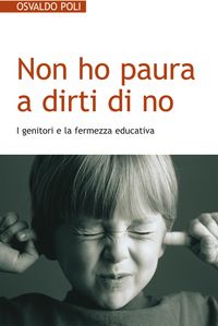 Produktbild: Non ho paura a dirti di no. I genitori e la fermezza educativa