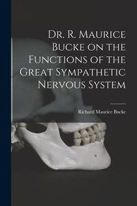 Produktbild: Dr. R. Maurice Bucke on the Functions of the Great Sympathetic Nervous System [microform]