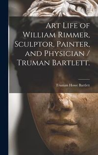 Produktbild: Art Life of William Rimmer, Sculptor, Painter, and Physician / Truman Bartlett.