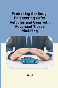 Produktbild: Protecting the Body: Engineering Safer Vehicles and Gear with Advanced Tissue Modeling