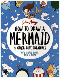 Bild vom Artikel How to Draw a Mermaid and Other Cute Creatures vom Autor Lulu Mayo