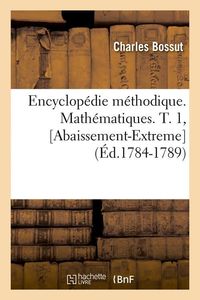 Produktbild: Encyclop&eacute;die M&eacute;thodique. Math&eacute;matiques. T. 1, [Abaissement-Extreme] (&Eacute;d.1784-1789)