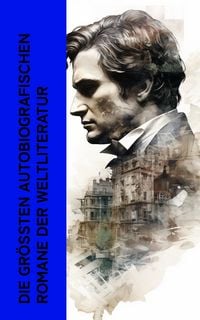 Produktbild: Die gr&ouml;&szlig;ten autobiografischen Romane der Weltliteratur