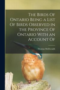 Produktbild: The Birds Of Ontario Being a List Of Birds Observed in the Province Of Ontario With an Account Of