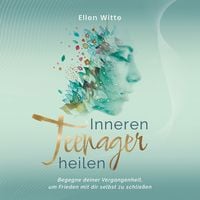Produktbild: Inneren Teenager heilen: Begegne deiner Vergangenheit, um Frieden mit dir selbst zu schlie&szlig;en