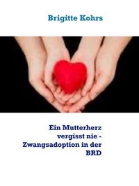 Produktbild: Ein Mutterherz vergisst nie - Zwangsadoption in der BRD
