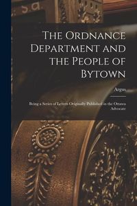 Produktbild: The Ordnance Department and the People of Bytown [microform]: Being a Series of Letters Originally Published in the Ottawa Advocate