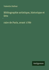 Produktbild: Bibliographie artistique, historique et litte&iquest;raire de Paris, avant 1789