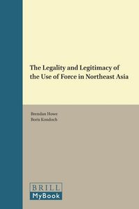 Produktbild: The Legality and Legitimacy of the Use of Force in Northeast Asia