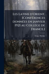 Produktbild: Les Latins d'Orient. [Conf&Atilde;(c)rences donn&Atilde;(c)es en janvier 1921 au Coll&egrave;ge de France.]