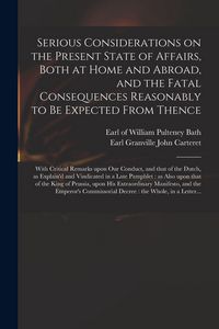 Produktbild: Serious Considerations on the Present State of Affairs, Both at Home and Abroad, and the Fatal Consequences Reasonably to Be Expected From Thence: Wit