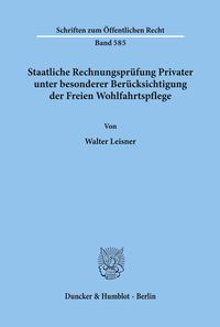 Staatliche Rechnungsprüfung Privater, unter besonderer Berücksichtigung der Freien Wohlfahrtspflege. Walter Leisner