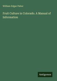 Produktbild: Fruit Culture in Colorado. A Manual of Information