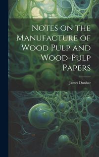 Produktbild: Notes on the Manufacture of Wood Pulp and Wood-pulp Papers