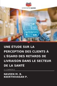 Produktbild: UNE &Eacute;TUDE SUR LA PERCEPTION DES CLIENTS &Agrave; L'&Eacute;GARD DES RETARDS DE LIVRAISON DANS LE SECTEUR DE LA SANT&Eacute;