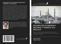 Produktbild: Integraci&oacute;n Econ&oacute;mica Regional Y Turqu&iacute;a: Ue Y M&aacute;s All&aacute;
