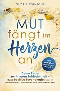 Produktbild: Mut f&auml;ngt im Herzen an: Deine Reise zur inneren Zufriedenheit