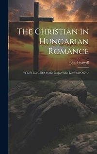 Produktbild: The Christian in Hungarian Romance: "There Is a God; Or, the People Who Love But Once."