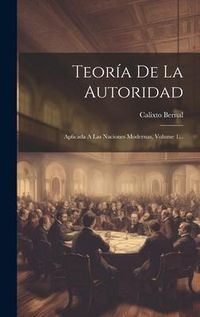 Produktbild: Teor&iacute;a De La Autoridad: Aplicada A Las Naciones Modernas, Volume 1...