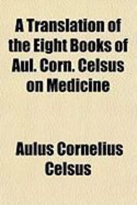 Produktbild: A Translation of the Eight Books of Aul. Corn. Celsus on Medicine