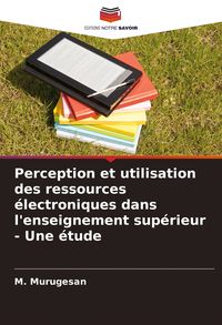 Produktbild: Perception et utilisation des ressources &eacute;lectroniques dans l'enseignement sup&eacute;rieur - Une &eacute;tude