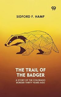 Produktbild: Trail Of The Badger A Story Of The Colorado Border Thirty Years Ago