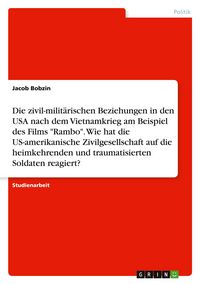 Produktbild: Die zivil-milit&auml;rischen Beziehungen in den USA nach dem Vietnamkrieg am Beispiel des Films "Rambo". Wie hat die US-amerikanische Zivilgesellschaft auf die heimkehrenden und traumatisierten Soldaten reagiert?