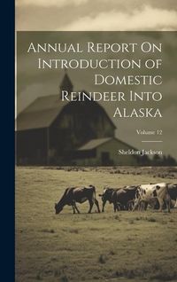 Produktbild: Annual Report On Introduction of Domestic Reindeer Into Alaska; Volume 12