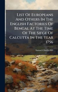 Produktbild: List Of Europeans And Others In The English Factories Of Bengal At The Time Of The Siege Of Calcutta In The Year 1756