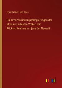 Produktbild: Die Bronzen und Kupferlegierungen der alten und &auml;ltesten V&ouml;lker, mit R&uuml;cksichtnahme auf jene der Neuzeit