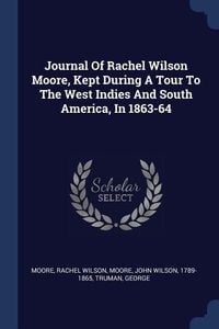 Produktbild: Journal Of Rachel Wilson Moore, Kept During A Tour To The West Indies And South America, In 1863-64