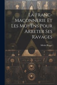 Produktbild: La Franc-Ma&ccedil;onnerie Et Les Moyens Pour Arreter Ses Ravages