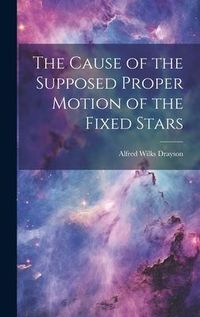 Produktbild: The Cause of the Supposed Proper Motion of the Fixed Stars