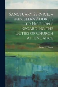 Produktbild: Sanctuary Service, a Minister's Address to His People Regarding the Duties of Church Attendance
