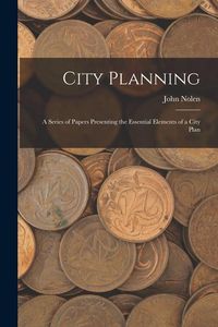 Produktbild: City Planning; a Series of Papers Presenting the Essential Elements of a City Plan