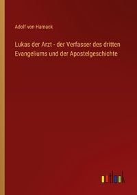 Bild vom Artikel Lukas der Arzt - der Verfasser des dritten Evangeliums und der Apostelgeschichte vom Autor Adolf von Harnack